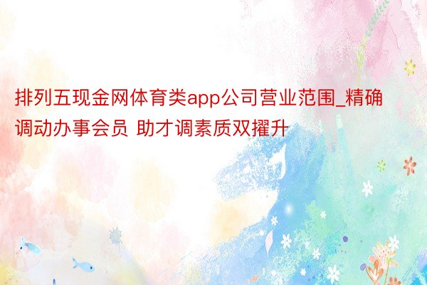 排列五现金网体育类app公司营业范围_精确调动办事会员 助才调素质双擢升