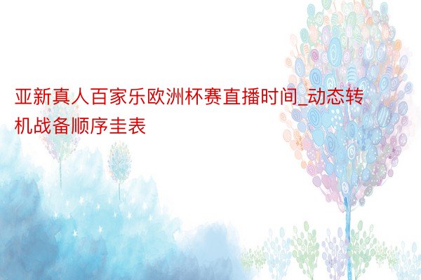 亚新真人百家乐欧洲杯赛直播时间_动态转机战备顺序圭表
