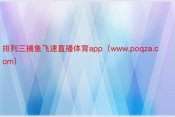 排列三捕鱼飞速直播体育app（www.poqza.com）