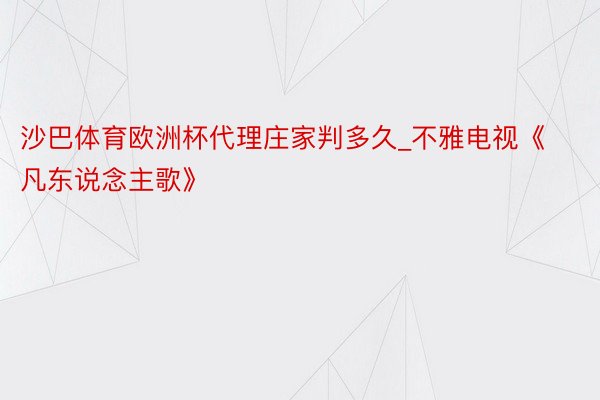 沙巴体育欧洲杯代理庄家判多久_不雅电视《凡东说念主歌》