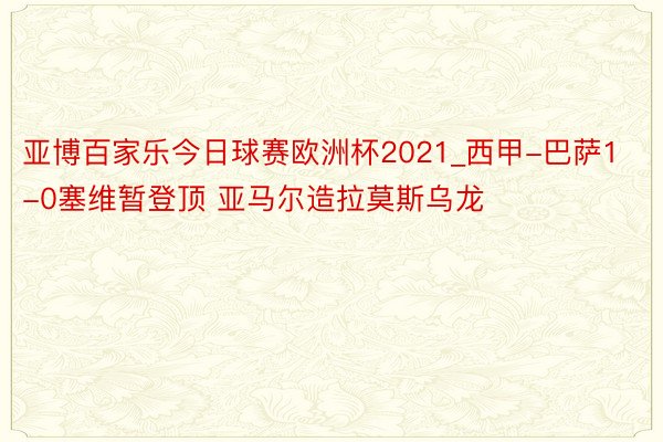 亚博百家乐今日球赛欧洲杯2021_西甲-巴萨1-0塞维暂登顶 亚马尔造拉莫斯乌龙
